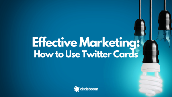 How to Use Twitter Cards for Effective Marketing in 2023
