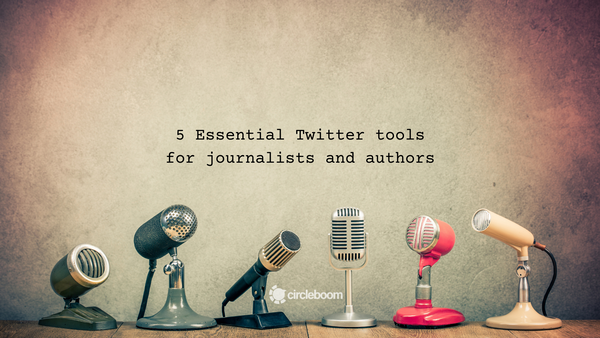 5 Essential Twitter tools for journalists and authors on Twitter