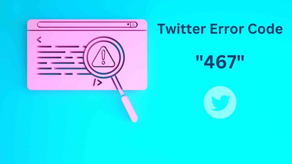 What is Twitter error code 467? How to fix it if you have!